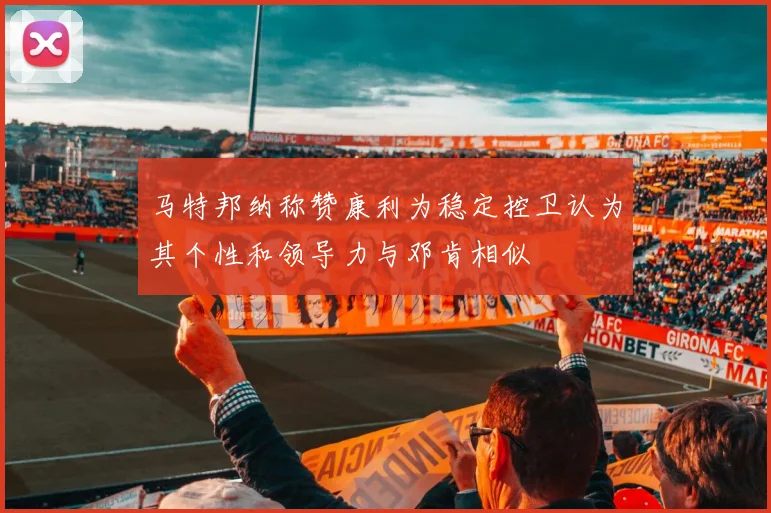马特邦纳称赞康利为稳定控卫认为其个性和领导力与邓肯相似